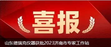 山東德瑞克儀器獲批2023濟(jì)南市專(zhuān)家工作站